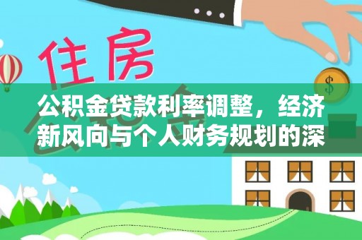 诏安公积金贷款利率调整，经济新风向与个人财务规划的深远影响