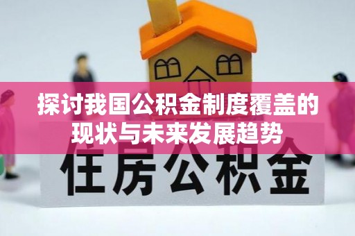 诏安探讨我国公积金制度覆盖的现状与未来发展趋势