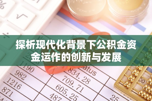 诏安探析现代化背景下公积金资金运作的创新与发展