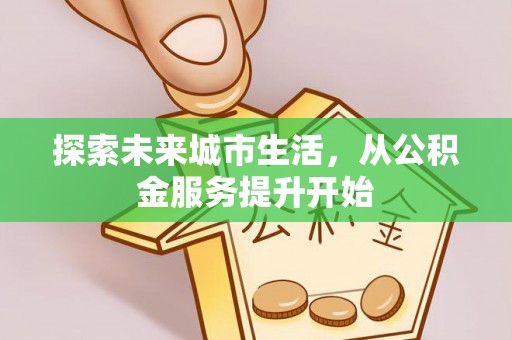诏安探索未来城市生活，从公积金服务提升开始