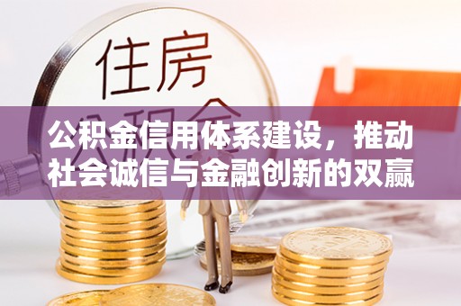 诏安公积金信用体系建设，推动社会诚信与金融创新的双赢之道