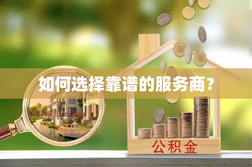 诏安如何选择靠谱的服务商？