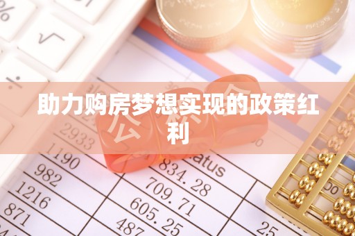 诏安助力购房梦想实现的政策红利