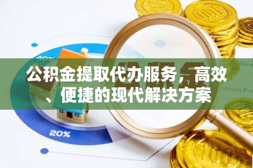 诏安公积金提取代办服务，高效、便捷的现代解决方案