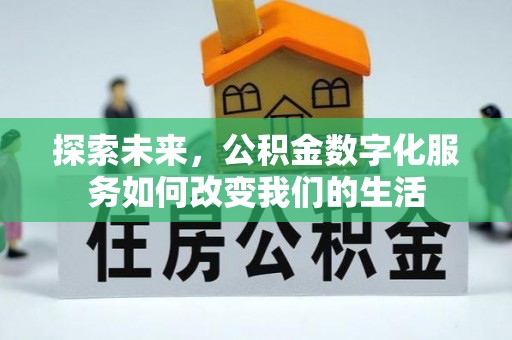 诏安探索未来，公积金数字化服务如何改变我们的生活