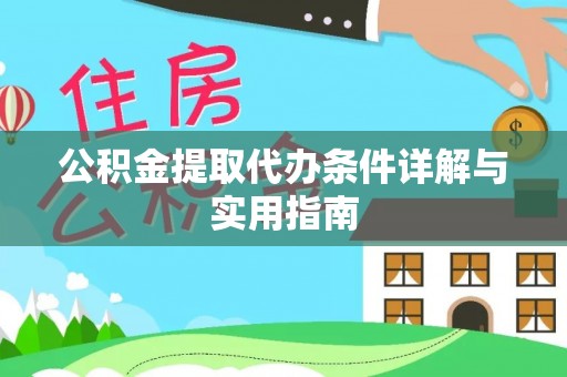 诏安公积金提取代办条件详解与实用指南