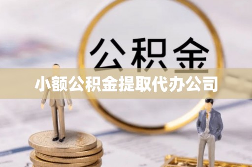 诏安小额公积金提取代办公司
