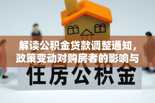 诏安解读公积金贷款调整通知，政策变动对购房者的影响与应对策略