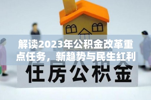 诏安解读2023年公积金改革重点任务，新趋势与民生红利
