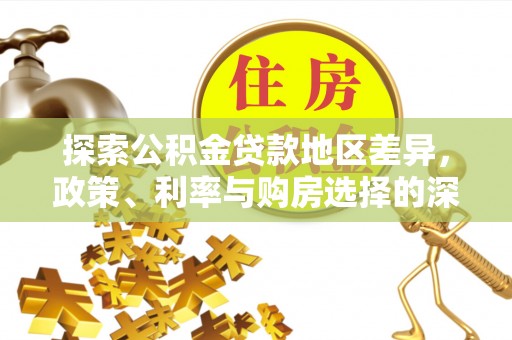 诏安探索公积金贷款地区差异，政策、利率与购房选择的深度解析