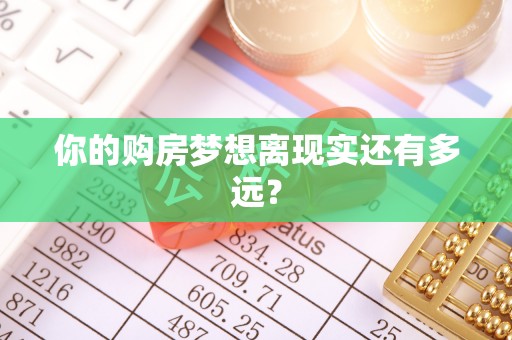 诏安你的购房梦想离现实还有多远？