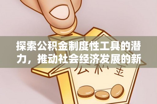 诏安探索公积金制度性工具的潜力，推动社会经济发展的新引擎
