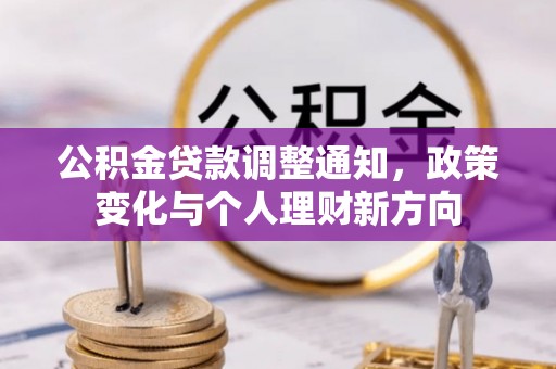 诏安公积金贷款调整通知，政策变化与个人理财新方向