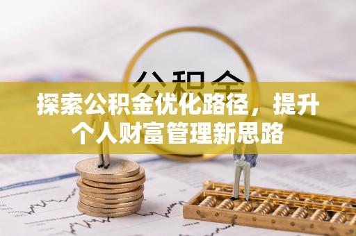 诏安探索公积金优化路径，提升个人财富管理新思路