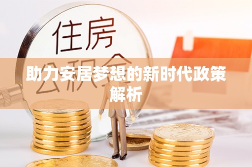 诏安助力安居梦想的新时代政策解析