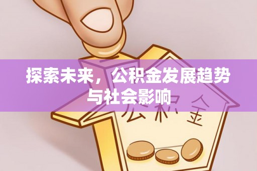 诏安探索未来，公积金发展趋势与社会影响