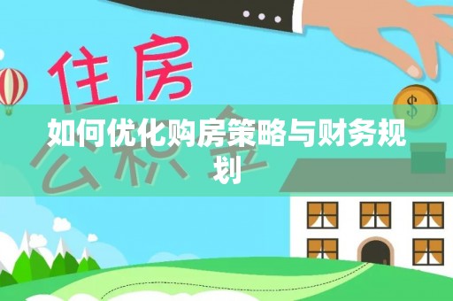 诏安如何优化购房策略与财务规划