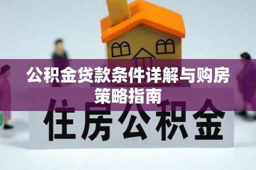诏安公积金贷款条件详解与购房策略指南