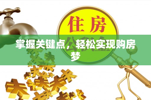 诏安掌握关键点，轻松实现购房梦