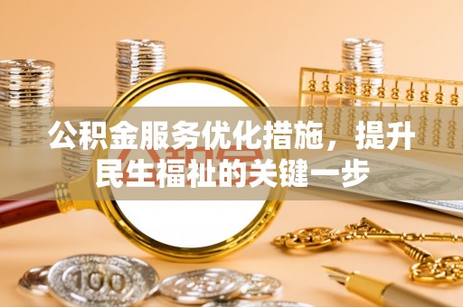 诏安公积金服务优化措施，提升民生福祉的关键一步