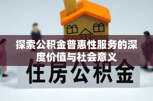 诏安探索公积金普惠性服务的深度价值与社会意义