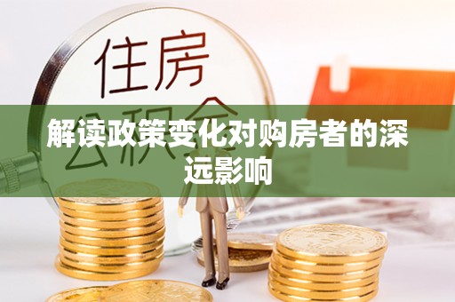 诏安解读政策变化对购房者的深远影响