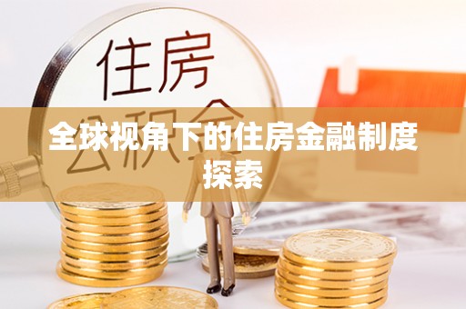 诏安全球视角下的住房金融制度探索