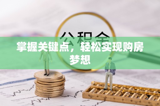诏安掌握关键点，轻松实现购房梦想