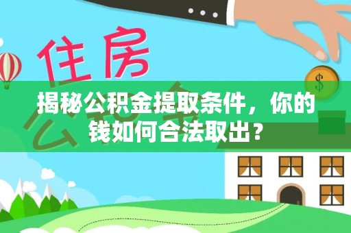 诏安揭秘公积金提取条件，你的钱如何合法取出？