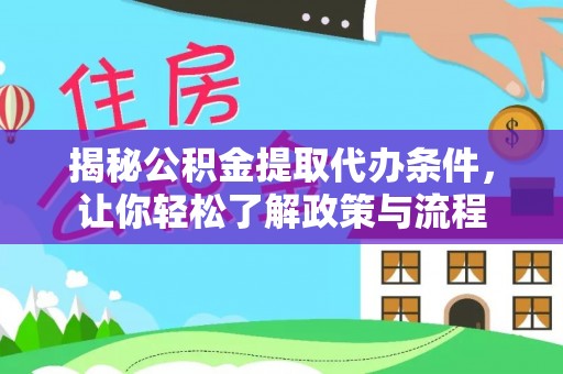 诏安揭秘公积金提取代办条件，让你轻松了解政策与流程