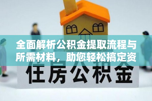 诏安全面解析公积金提取流程与所需材料，助您轻松搞定资金提取