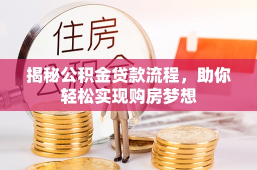 诏安揭秘公积金贷款流程，助你轻松实现购房梦想