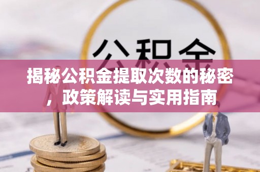 诏安揭秘公积金提取次数的秘密，政策解读与实用指南
