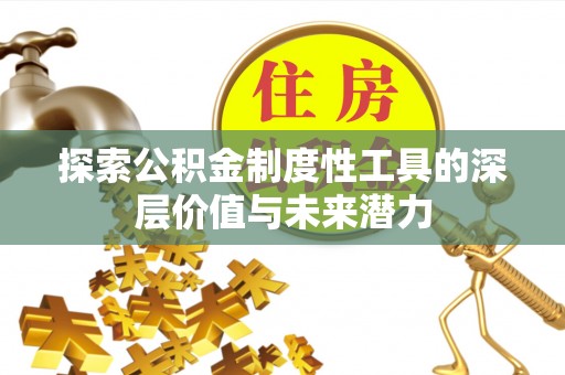 诏安探索公积金制度性工具的深层价值与未来潜力