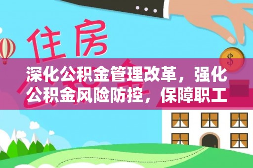诏安深化公积金管理改革，强化公积金风险防控，保障职工权益