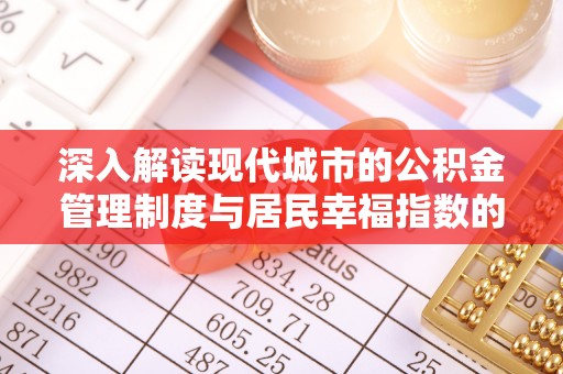 诏安深入解读现代城市的公积金管理制度与居民幸福指数的关联