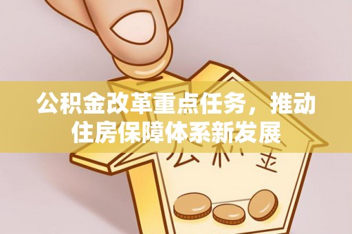 诏安公积金改革重点任务，推动住房保障体系新发展